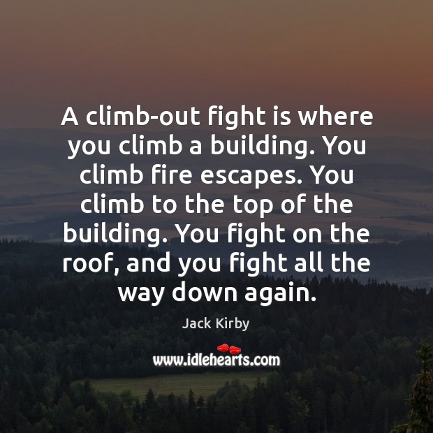 A climb-out fight is where you climb a building. You climb fire Jack Kirby Picture Quote