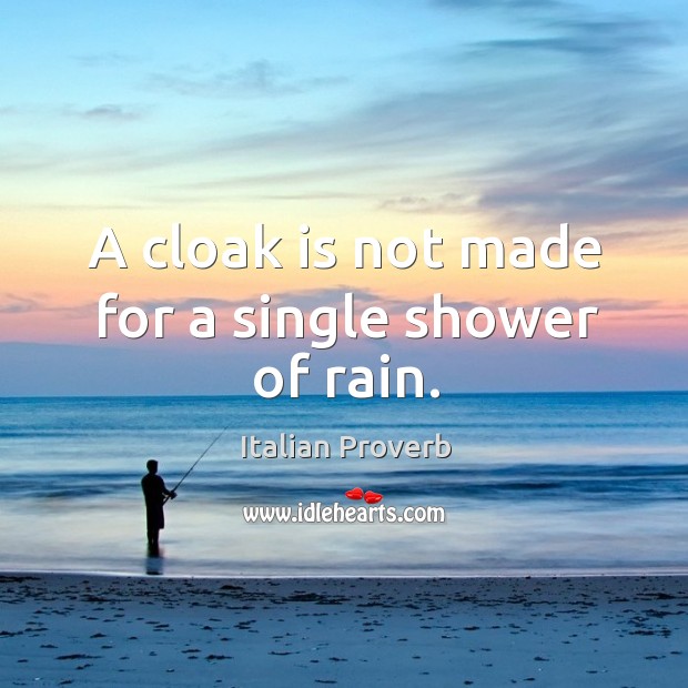 A cloak is not made for a single shower of rain. Image