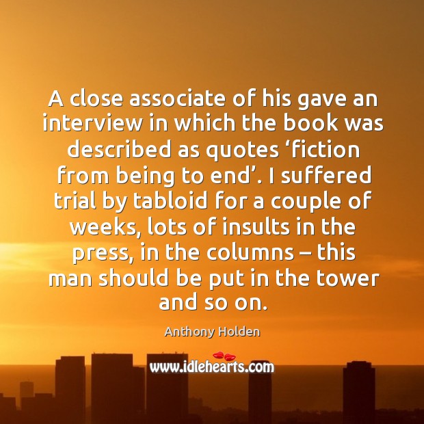 A close associate of his gave an interview in which the book was described as quotes ‘fiction from being to end’. Anthony Holden Picture Quote