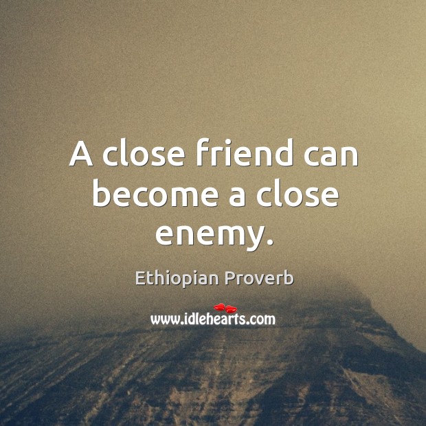 A close friend can become a close enemy. Ethiopian Proverbs Image