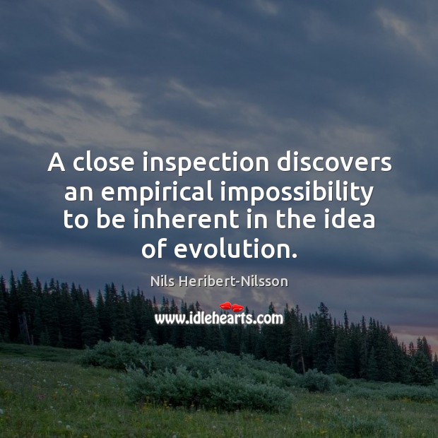 A close inspection discovers an empirical impossibility to be inherent in the Nils Heribert-Nilsson Picture Quote