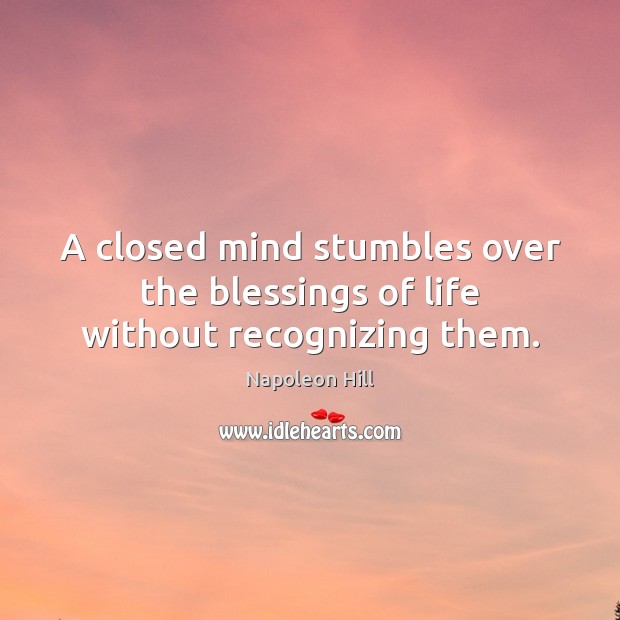 A closed mind stumbles over the blessings of life without recognizing them. Image