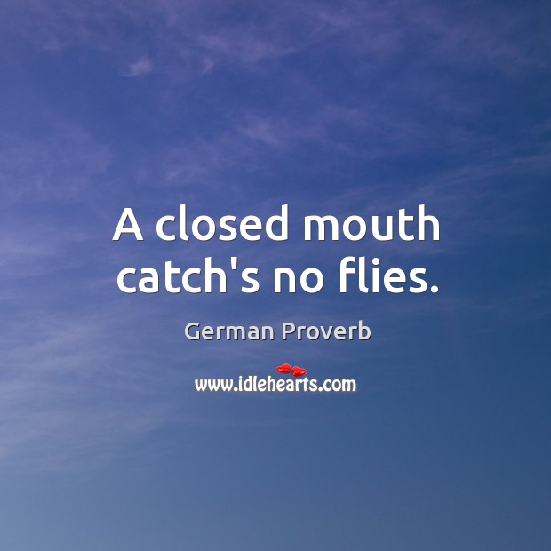 A closed mouth catch’s no flies. German Proverbs Image