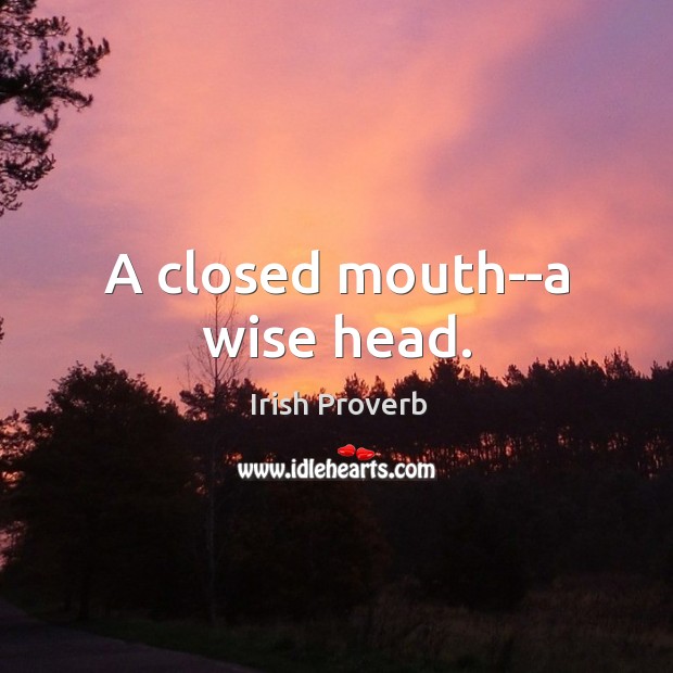 A closed mouth–a wise head. Irish Proverbs Image