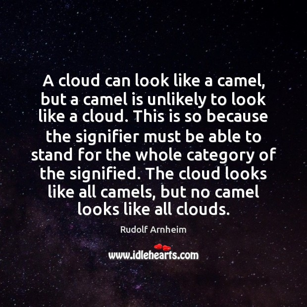 A cloud can look like a camel, but a camel is unlikely Rudolf Arnheim Picture Quote