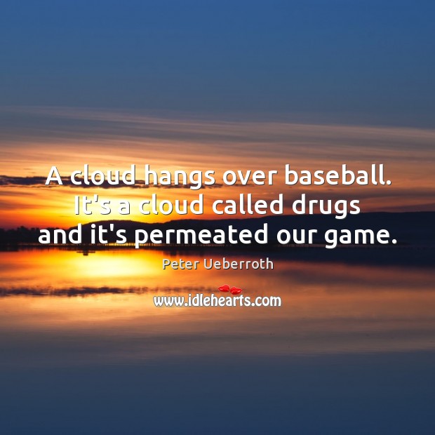 A cloud hangs over baseball. It’s a cloud called drugs and it’s permeated our game. Peter Ueberroth Picture Quote