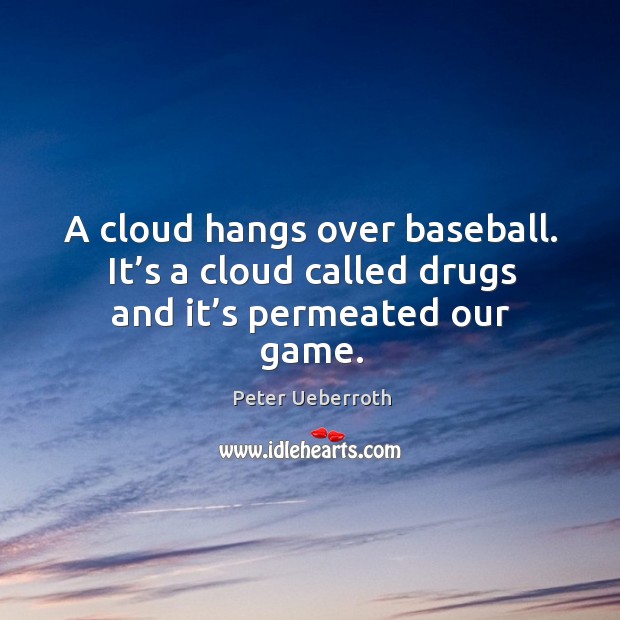 A cloud hangs over baseball. It’s a cloud called drugs and it’s permeated our game. Peter Ueberroth Picture Quote