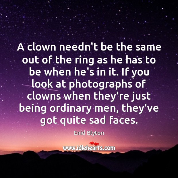 A clown needn’t be the same out of the ring as he Enid Blyton Picture Quote
