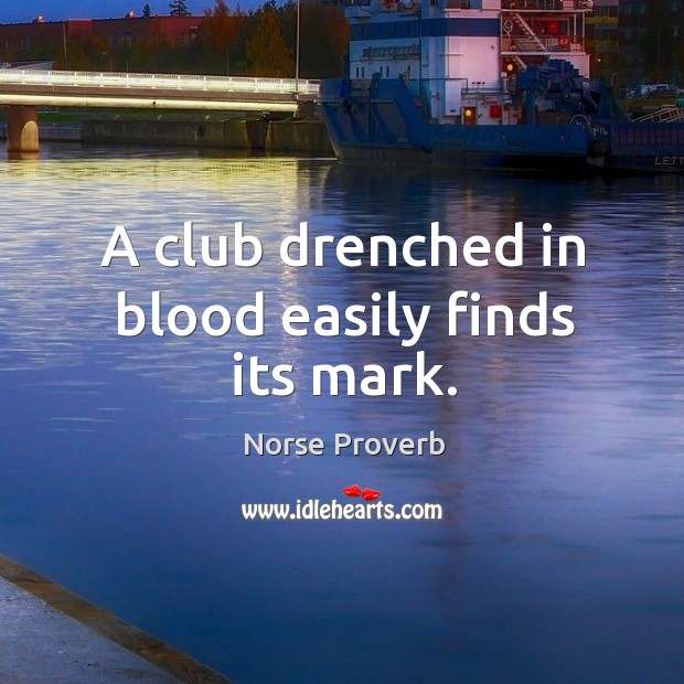 A club drenched in blood easily finds its mark. Norse Proverbs Image