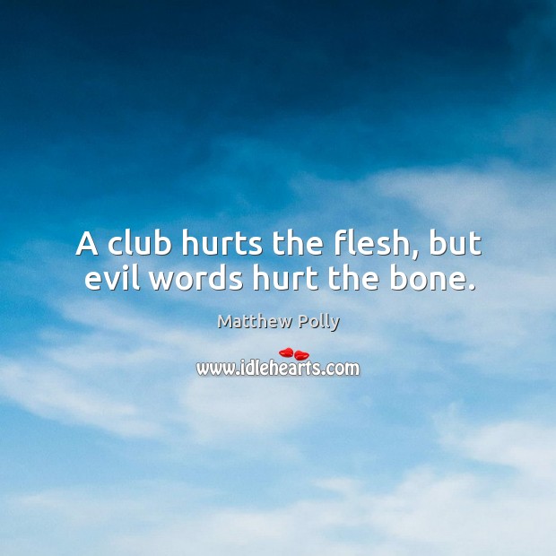A club hurts the flesh, but evil words hurt the bone. Image