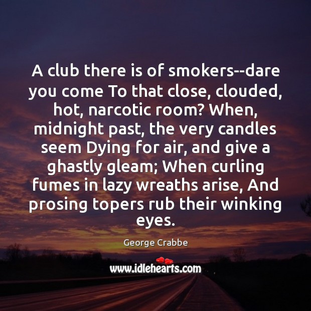 A club there is of smokers–dare you come To that close, clouded, George Crabbe Picture Quote