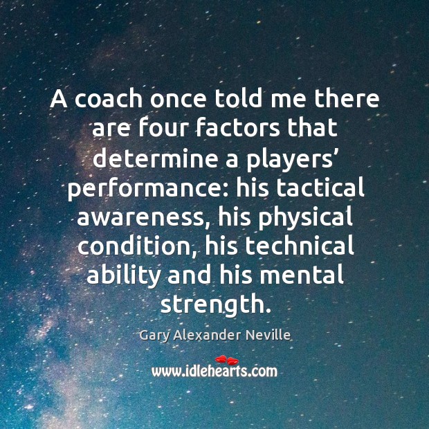 A coach once told me there are four factors that determine Gary Alexander Neville Picture Quote