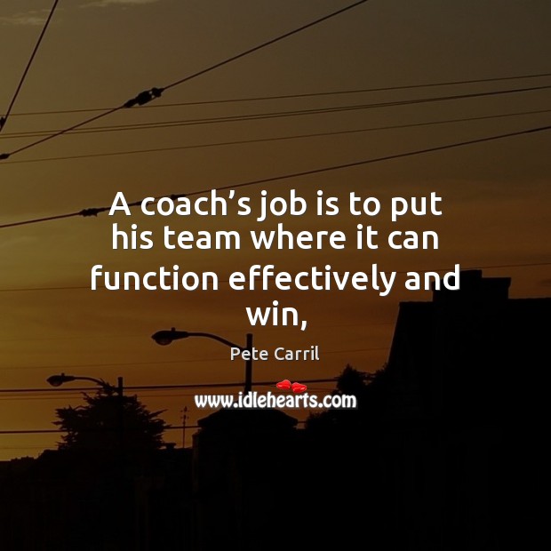 A coach’s job is to put his team where it can function effectively and win, Image