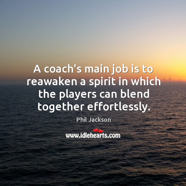 A coach’s main job is to reawaken a spirit in which the Image