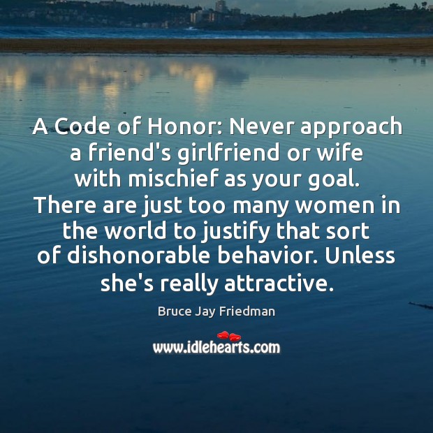 A Code of Honor: Never approach a friend’s girlfriend or wife with Bruce Jay Friedman Picture Quote