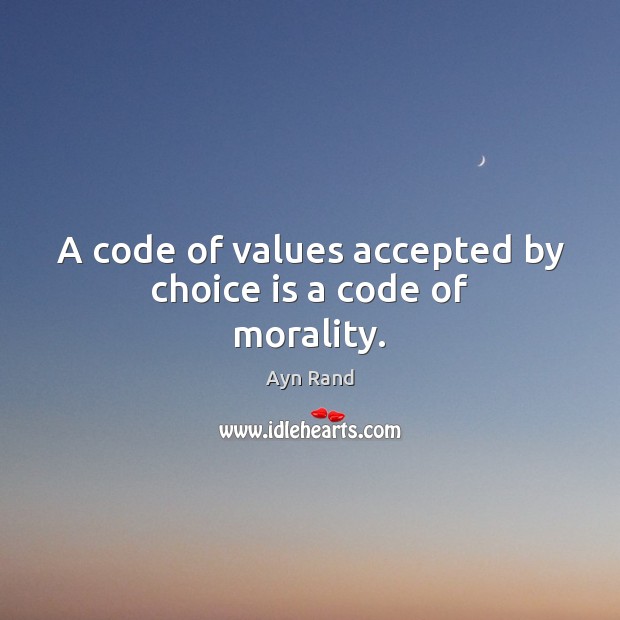 A code of values accepted by choice is a code of morality. Ayn Rand Picture Quote