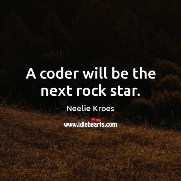 A coder will be the next rock star. Neelie Kroes Picture Quote