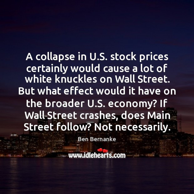 A collapse in U.S. stock prices certainly would cause a lot Ben Bernanke Picture Quote