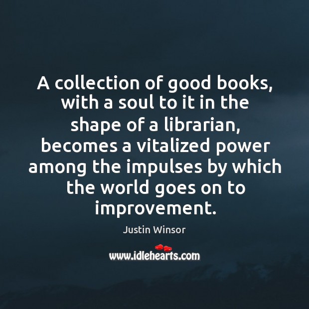 A collection of good books, with a soul to it in the shape of a librarian, becomes a Justin Winsor Picture Quote