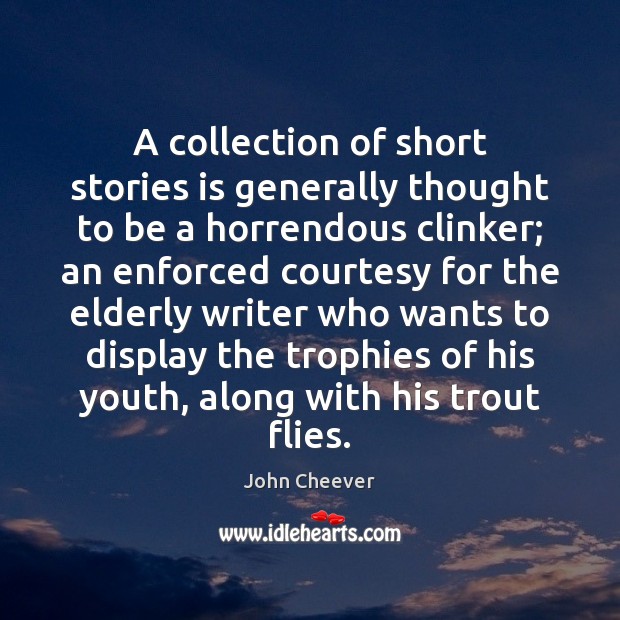 A collection of short stories is generally thought to be a horrendous John Cheever Picture Quote