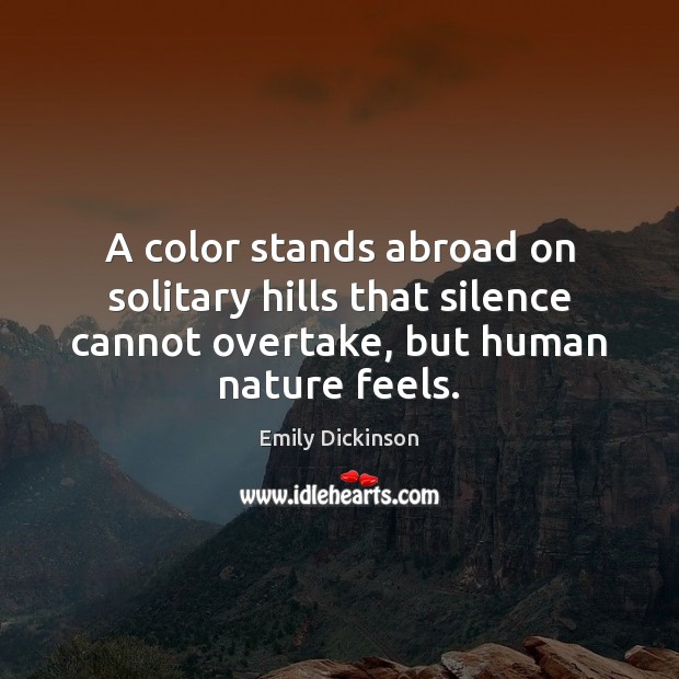 A color stands abroad on solitary hills that silence cannot overtake, but Emily Dickinson Picture Quote