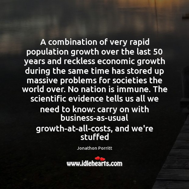 A combination of very rapid population growth over the last 50 years and Jonathon Porritt Picture Quote