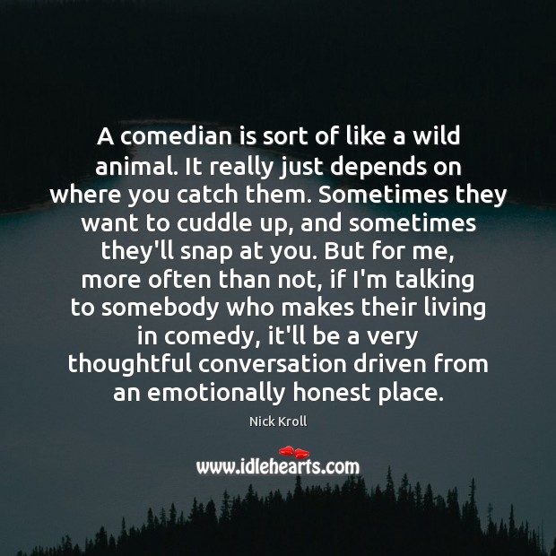 A comedian is sort of like a wild animal. It really just Image