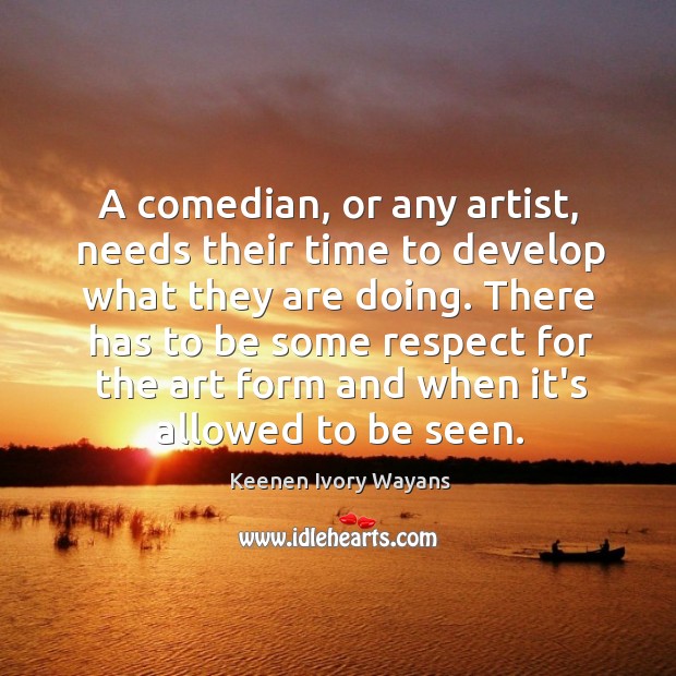A comedian, or any artist, needs their time to develop what they Image