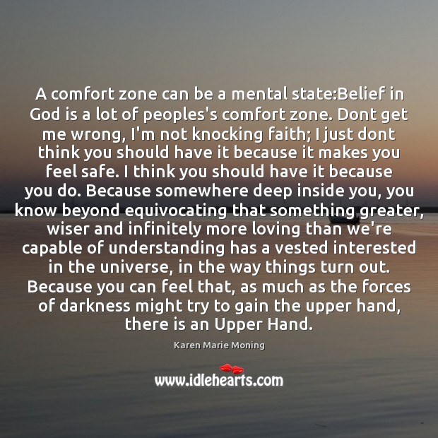 A comfort zone can be a mental state:Belief in God is 