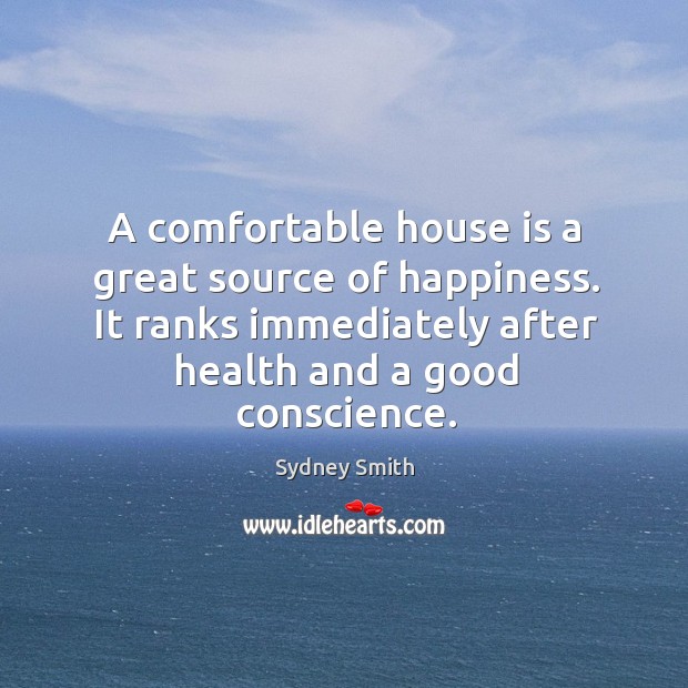 A comfortable house is a great source of happiness. It ranks immediately after health and a good conscience. Image
