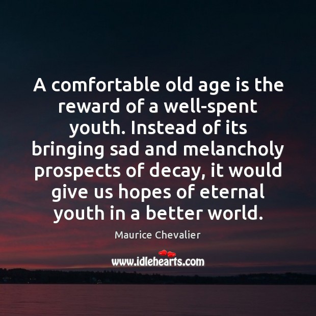 A comfortable old age is the reward of a well-spent youth. Instead Maurice Chevalier Picture Quote