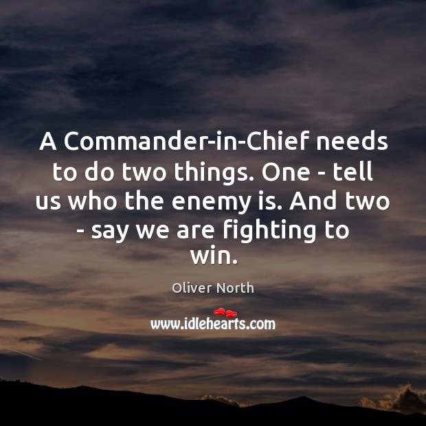 A Commander-in-Chief needs to do two things. One – tell us who Oliver North Picture Quote