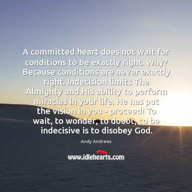 A committed heart does not wait for conditions to be exactly right. Andy Andrews Picture Quote