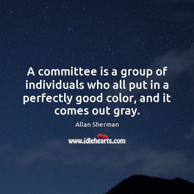 A committee is a group of individuals who all put in a Allan Sherman Picture Quote