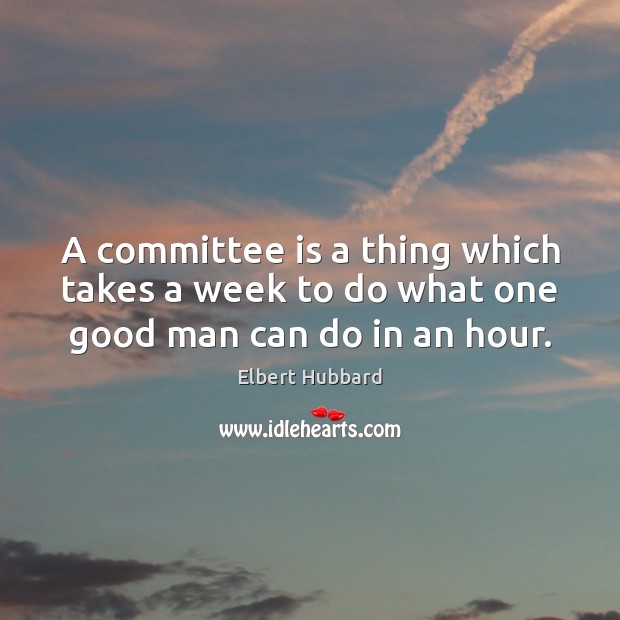 A committee is a thing which takes a week to do what one good man can do in an hour. Image