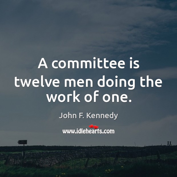 A committee is twelve men doing the work of one. John F. Kennedy Picture Quote