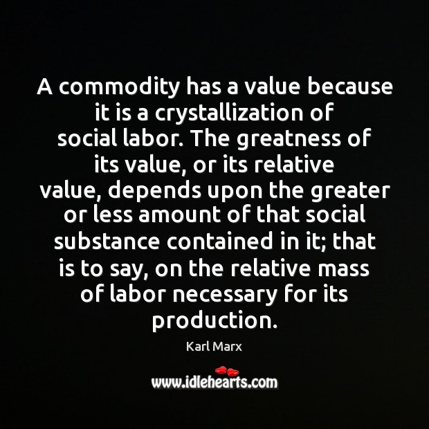 A commodity has a value because it is a crystallization of social Karl Marx Picture Quote