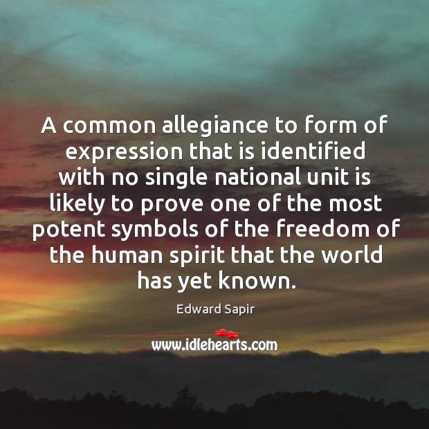 A common allegiance to form of expression that is identified with no single national unit Edward Sapir Picture Quote