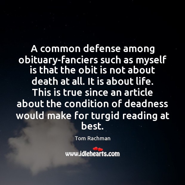 A common defense among obituary-fanciers such as myself is that the obit Tom Rachman Picture Quote
