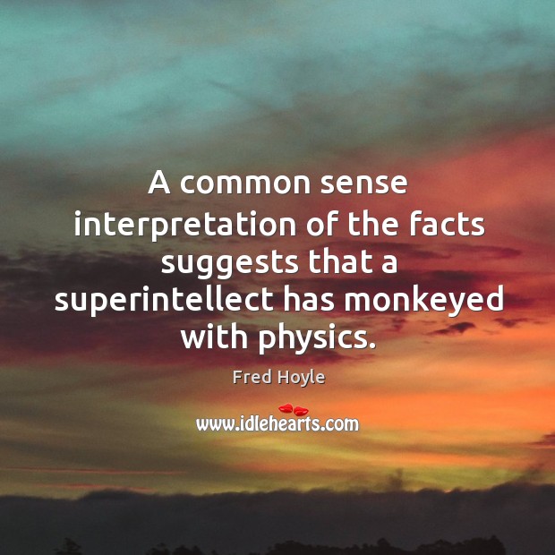 A common sense interpretation of the facts suggests that a superintellect has Fred Hoyle Picture Quote
