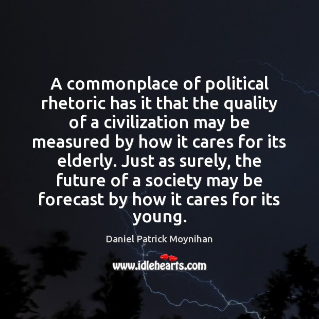 A commonplace of political rhetoric has it that the quality of a Daniel Patrick Moynihan Picture Quote