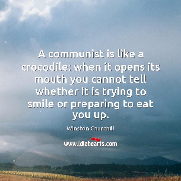 A communist is like a crocodile: when it opens its mouth you Winston Churchill Picture Quote