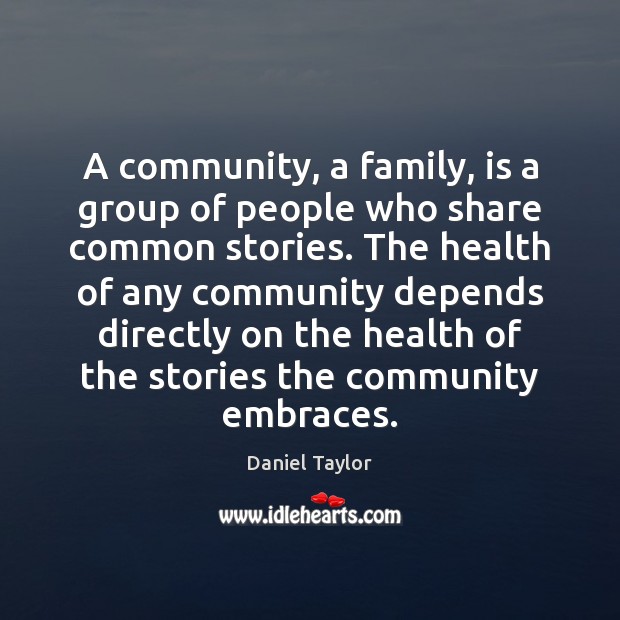 A community, a family, is a group of people who share common Daniel Taylor Picture Quote