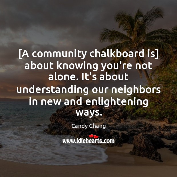 [A community chalkboard is] about knowing you’re not alone. It’s about understanding Candy Chang Picture Quote
