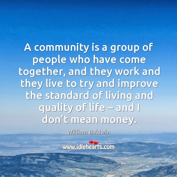 A community is a group of people who have come together, and they work and they live William Baldwin Picture Quote