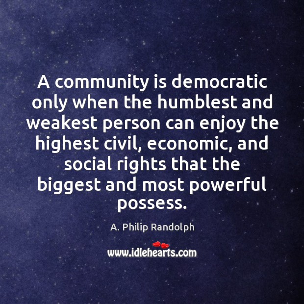 A community is democratic only when the humblest and weakest person can A. Philip Randolph Picture Quote