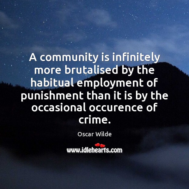 A community is infinitely more brutalised by the habitual employment of punishment Image