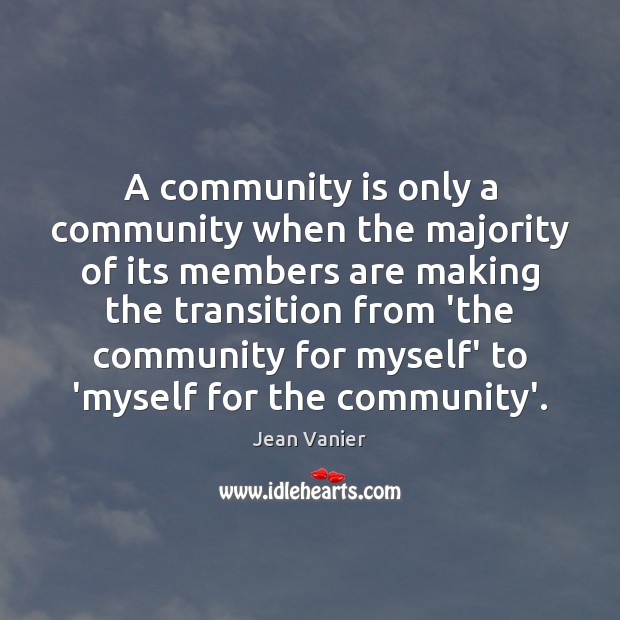 A community is only a community when the majority of its members Jean Vanier Picture Quote