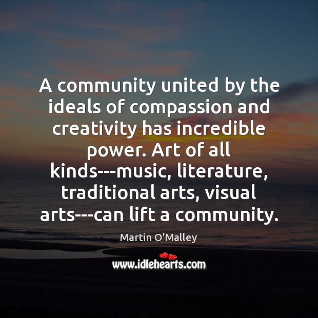 A community united by the ideals of compassion and creativity has incredible Martin O’Malley Picture Quote
