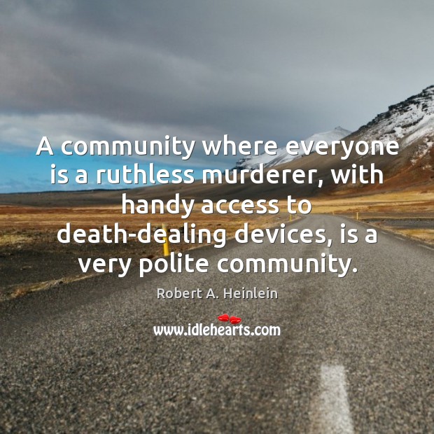 A community where everyone is a ruthless murderer, with handy access to Access Quotes Image